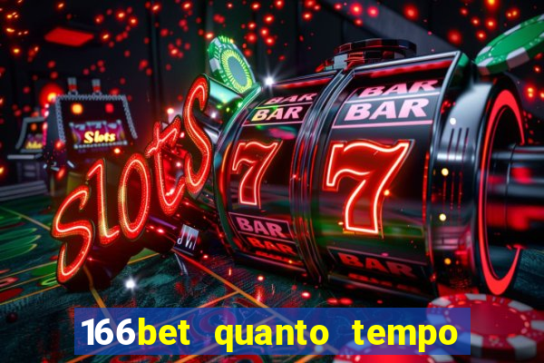 166bet quanto tempo demora para cair na conta